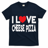 I Love Cheese Pizza T-Shirt