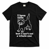 I Love Cats But I CanT Eat A Whole One T-Shirt