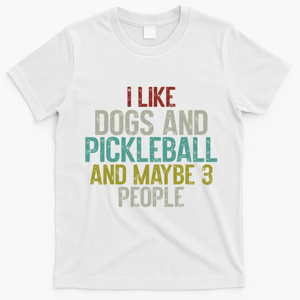 I Like Dogs And Pickleball And Maybe 3 People T-Shirt - White