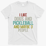 I Like Dogs And Pickleball And Maybe 3 People T-Shirt - White