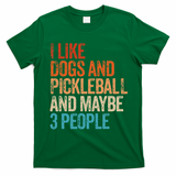 I Like Dogs Pickleball And Maybe 3 People T-Shirt - Irish Green