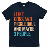 I Like Dogs Pickleball And Maybe 3 People T-Shirt - Navy Blue