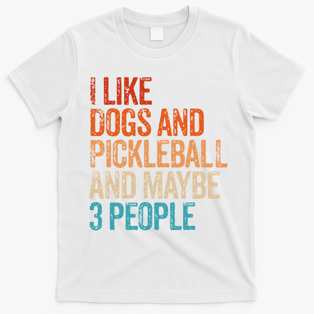 I Like Dogs Pickleball And Maybe 3 People T-Shirt - White