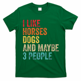 I Like Horses Dogs Maybe 3 People Horse Rider Dog Lover T-Shirt - Irish Green