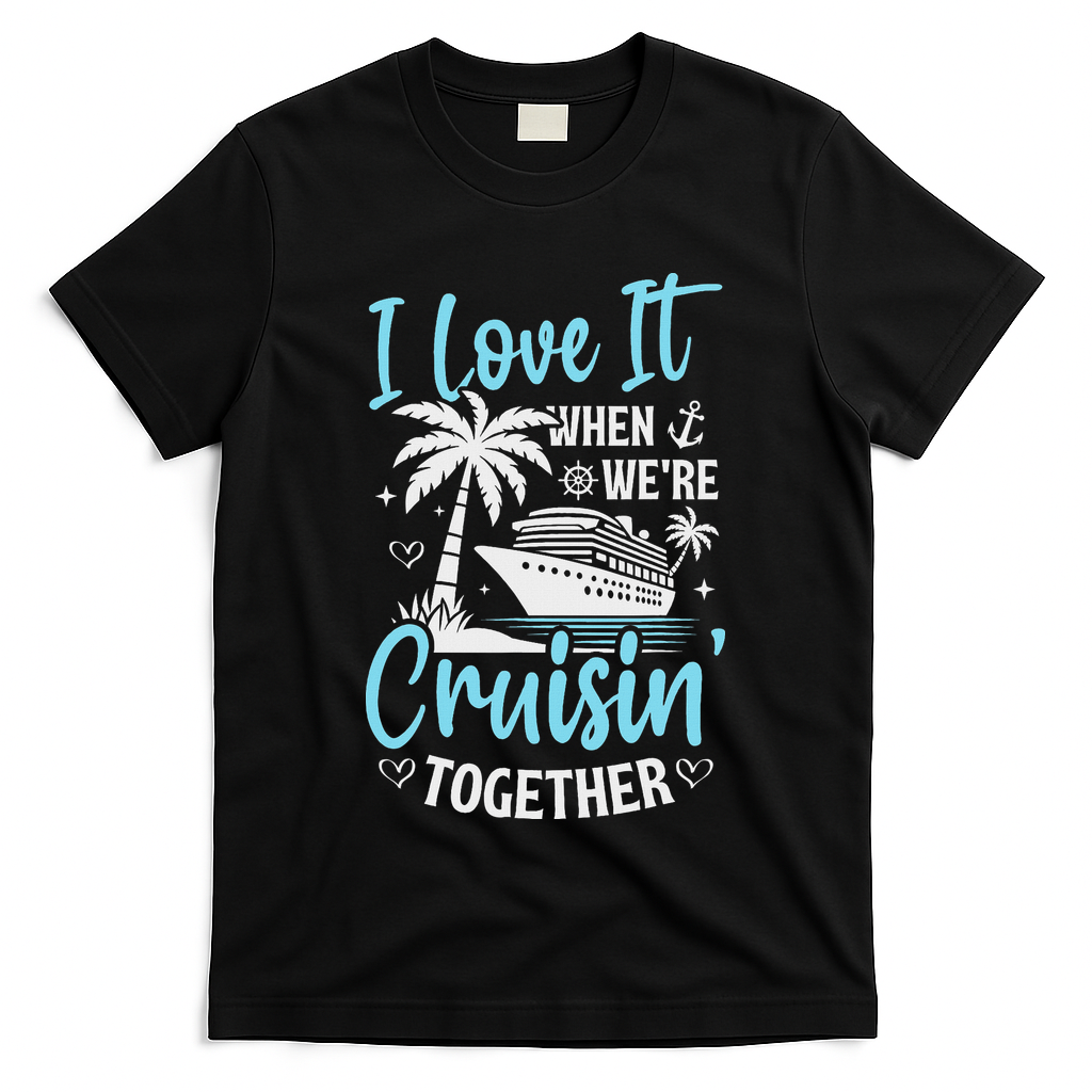 I Love It When We're Cruising Together Cruise Couples Family T-Shirt