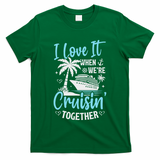 I Love It When We're Cruising Together Cruise Couples Family T-Shirt