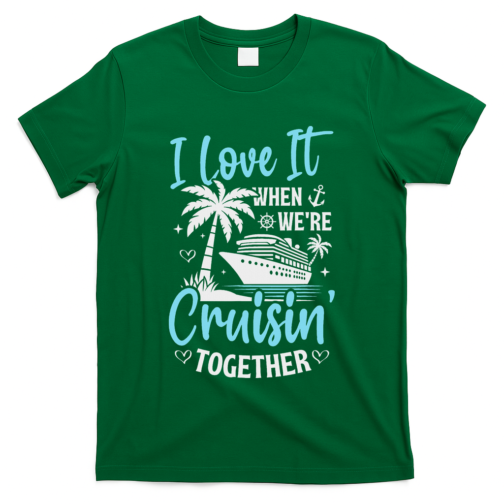 I Love It When We're Cruising Together Cruise Couples Family T-Shirt