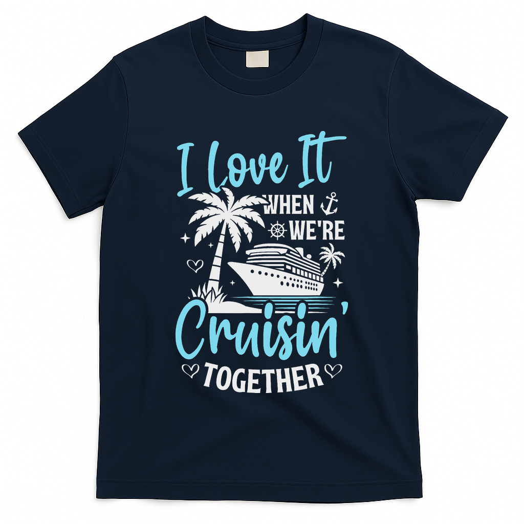 I Love It When We're Cruising Together Cruise Couples Family T-Shirt