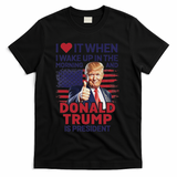 I Love It When I Wake Up And Trump Is President Funny Trump T-Shirt - Black