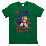 I Love It When I Wake Up And Trump Is President Funny Trump T-Shirt - Green