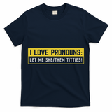 I Love Pronouns Let Me She Them Titties Funny Saying T-Shirt