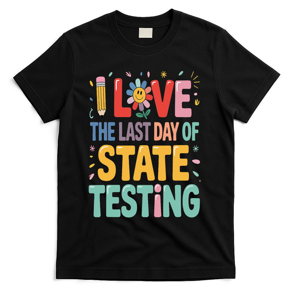 I Love The Last Day Of State Testing Test Day Teacher T-Shirt - Black
