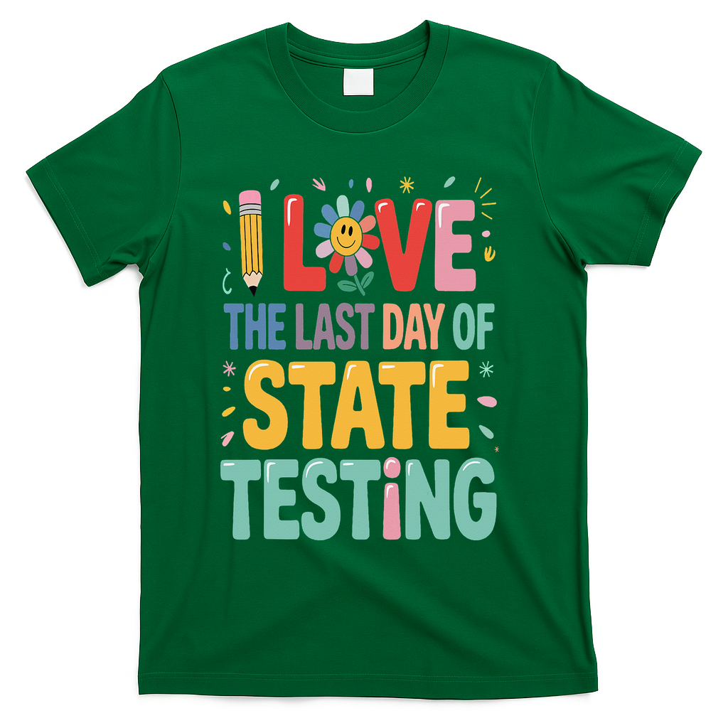 I Love The Last Day Of State Testing Test Day Teacher T-Shirt - Green