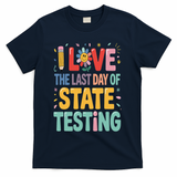 I Love The Last Day Of State Testing Test Day Teacher T-Shirt - Navy