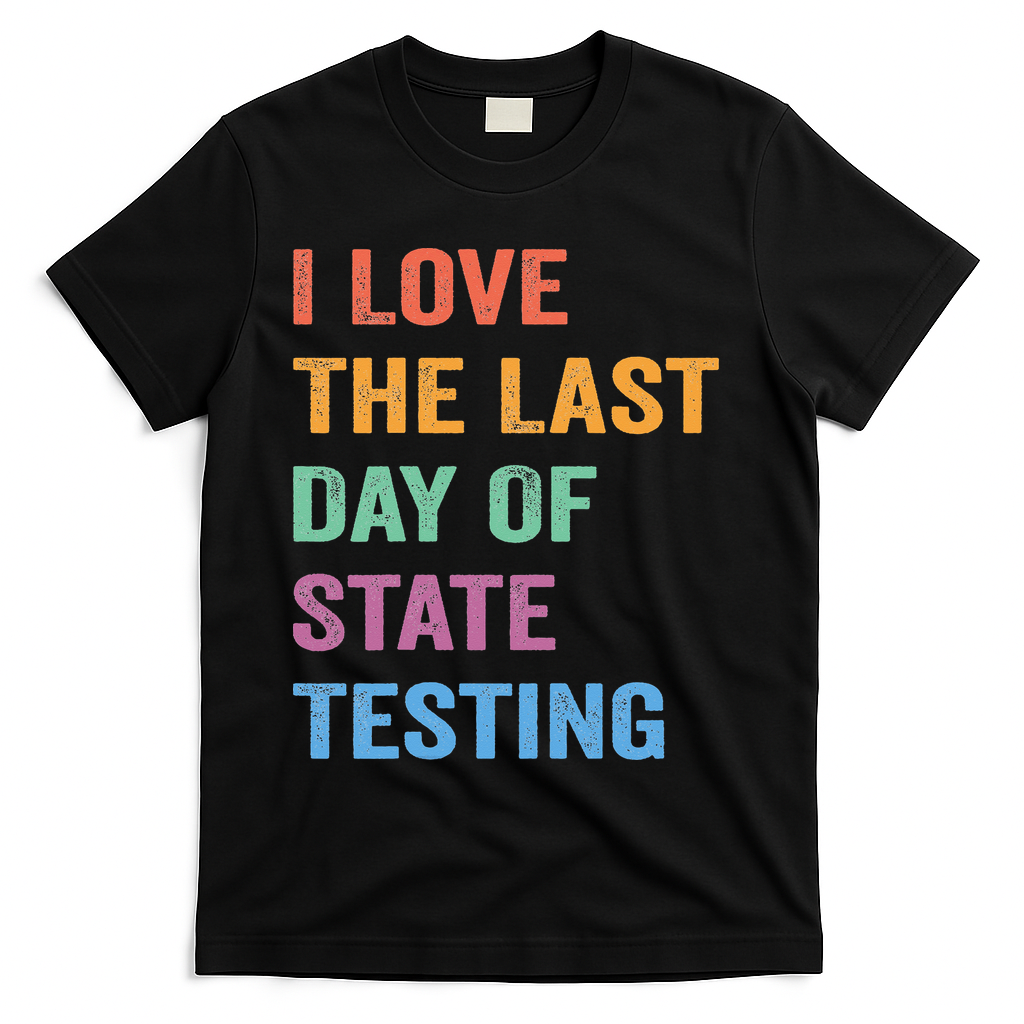 I Love The Last Day Of State Testing Funny Teachers Student T-Shirt - Black