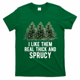 I Like Them Real Thick And Sprucy Chirtsmas T-Shirt - Irish Green