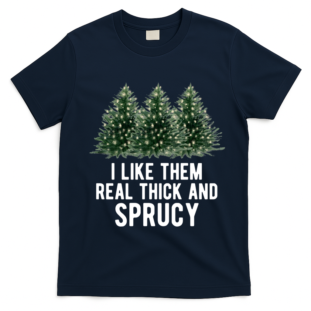 I Like Them Real Thick And Sprucy Chirtsmas T-Shirt - Navy Blue