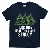 I Like Them Real Thick And Sprucy Chirtsmas T-Shirt - Navy Blue