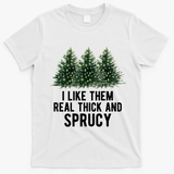 I Like Them Real Thick And Sprucy Chirtsmas T-Shirt - White