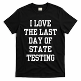 I Love The Last Day Of State Testing Funny Sarcastic Quotes T-Shirt