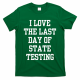I Love The Last Day Of State Testing Funny Sarcastic Quotes T-Shirt