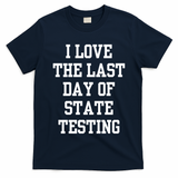 I Love The Last Day Of State Testing Funny Sarcastic Quotes T-Shirt