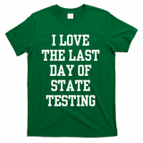 I Love The Last Day Of State Testing Funny Sarcastic Quotes T-Shirt - Green