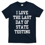 I Love The Last Day Of State Testing Funny Sarcastic Quotes T-Shirt - Navy