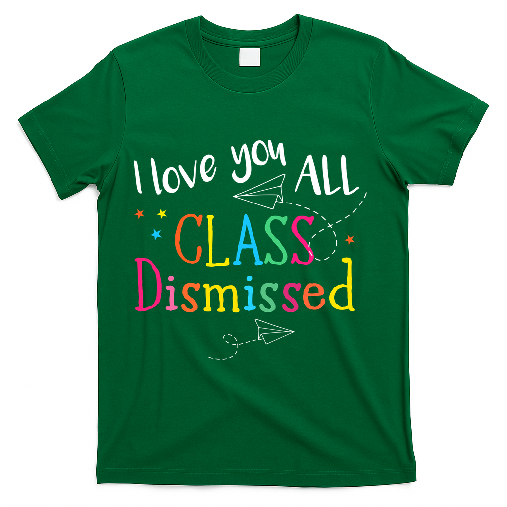 I Love You All Class Dismissed Teacher Last Day Of School T-Shirt - Green