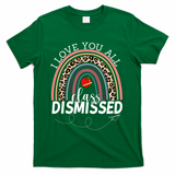 I Love You All Class Dismissed Rainbow Teacher Gift T-Shirt - Green