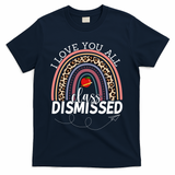 I Love You All Class Dismissed Rainbow Teacher Gift T-Shirt - Navy