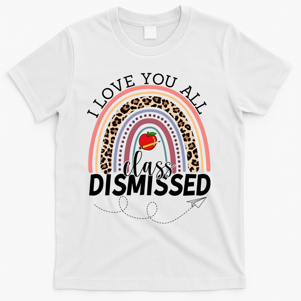 I Love You All Class Dismissed Rainbow Teacher Gift T-Shirt - White