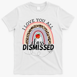 I Love You All Class Dismissed Rainbow Teacher Gift T-Shirt - White
