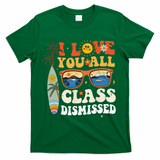 I Love You All Class Dismissed Teacher School Graduation T-Shirt - Green