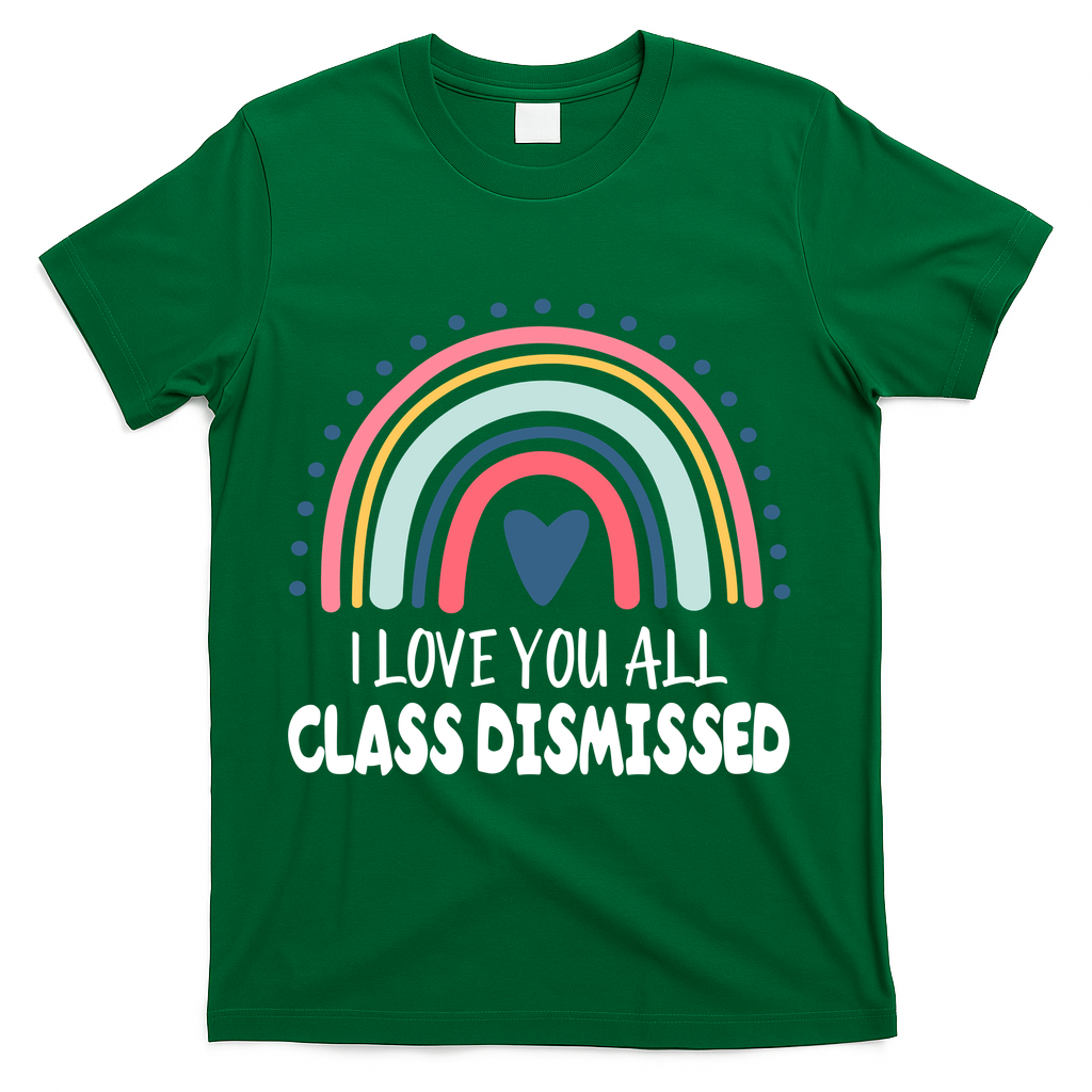 I Love You All Class Dismissed Teacher Gift T-Shirt - Green