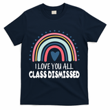 I Love You All Class Dismissed Teacher Gift T-Shirt - Navy