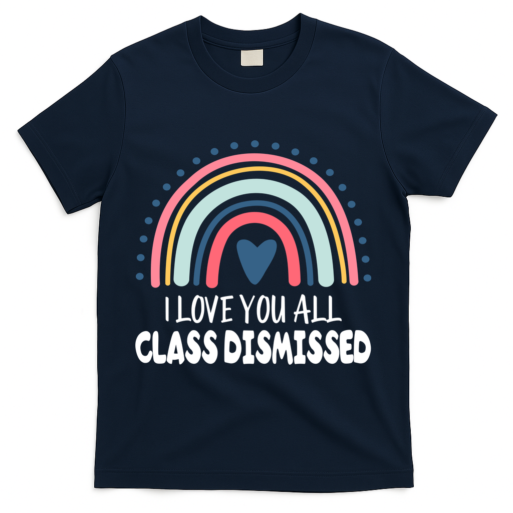 I Love You All Class Dismissed Teacher Gift T-Shirt - Navy