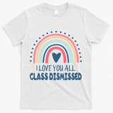 I Love You All Class Dismissed Teacher Gift T-Shirt - White