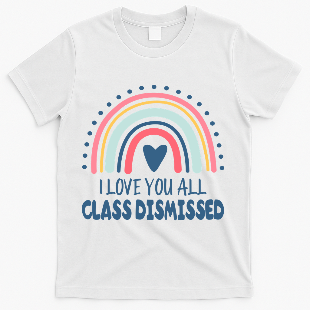 I Love You All Class Dismissed Teacher Gift T-Shirt - White