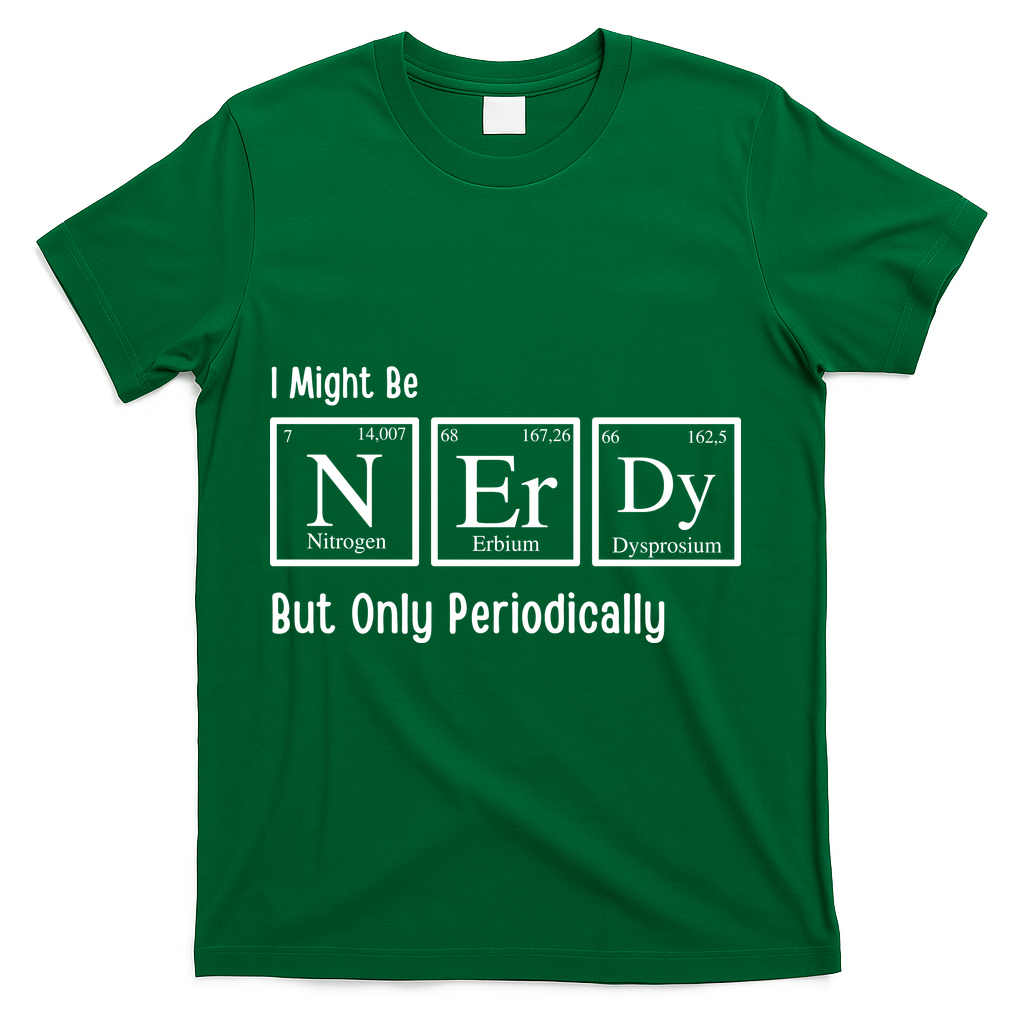I Might Be Nerdy But Only Periodically Chemistry Lover T-Shirt - Green