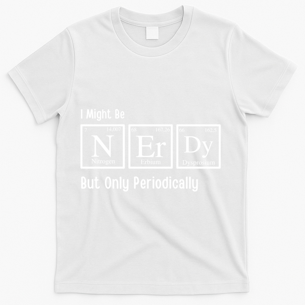I Might Be Nerdy But Only Periodically Chemistry Lover T-Shirt - White