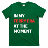 In My Ferry Era At The Moment T-Shirt - Irish Green