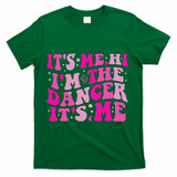 It's Me Hi I'm The Dancer It's Me Dancers Teacher T-Shirt - Green