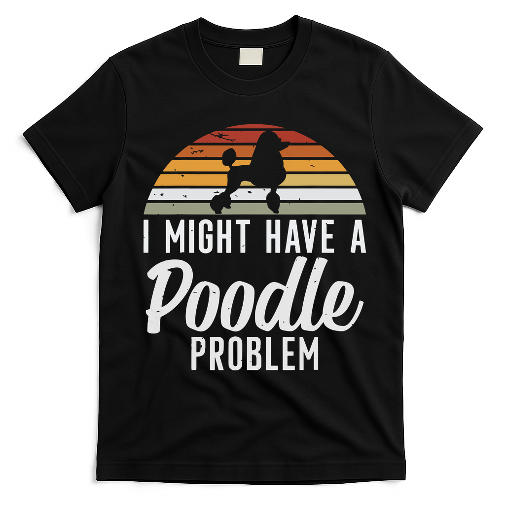 I Might Have A Poodle Problem Funny Poodle Dog T-Shirt - Black