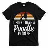I Might Have A Poodle Problem Funny Poodle Dog T-Shirt - Black
