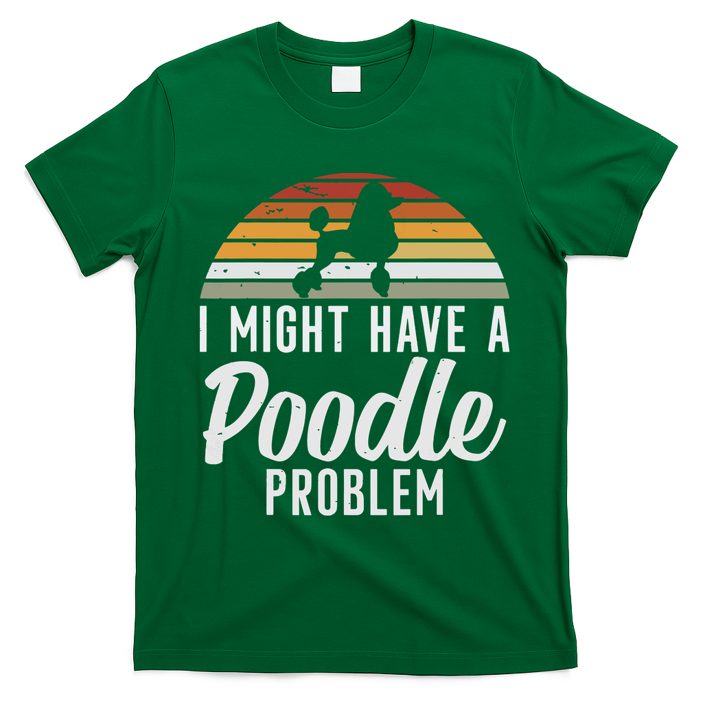 I Might Have A Poodle Problem Funny Poodle Dog T-Shirt - Irish Green