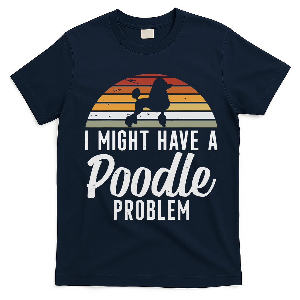 I Might Have A Poodle Problem Funny Poodle Dog T-Shirt - Navy Blue