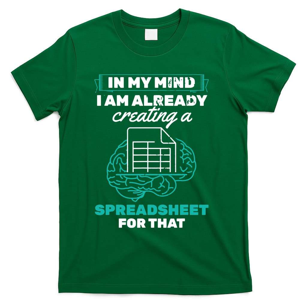 In My Mind Creating Spreadsheet Accountant Spreadsheet T-Shirt - Green