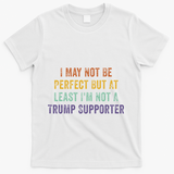 I May Not Be Perfect But At Least IM Not A Trump Supporter T-Shirt - White