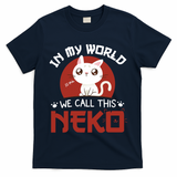 In My World We Call This Neko T-Shirt